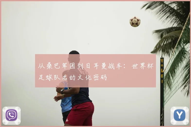 从桑巴军团到日耳曼战车：世界杯足球队名的文化密码
