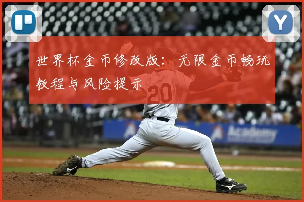 世界杯金币修改版:无限金币畅玩教程与风险提示