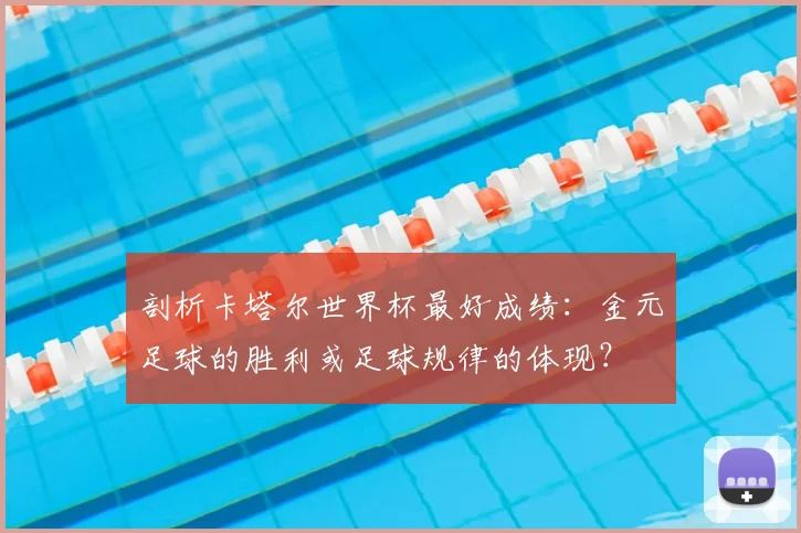 剖析卡塔尔世界杯最好成绩:金元足球的胜利或足球规律的体现?