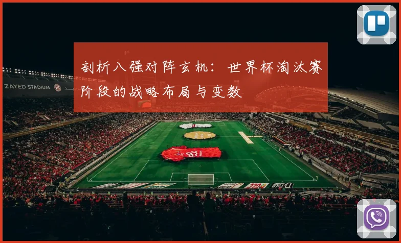剖析八强对阵玄机:世界杯淘汰赛阶段的战略布局与变数