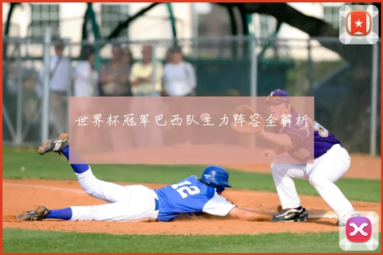 世界杯冠军巴西队主力阵容全解析