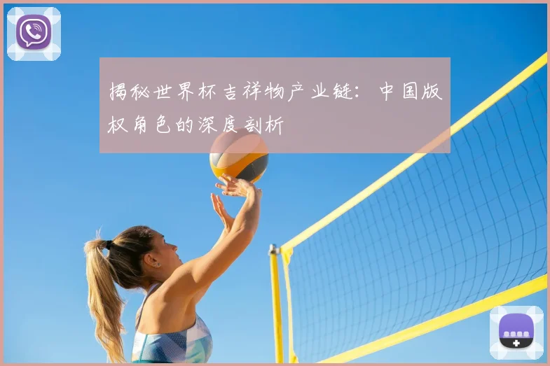 揭秘世界杯吉祥物产业链:中国版权角色的深度剖析